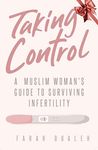 Taking Control: A Muslim Woman's Guide to Surviving Infertility