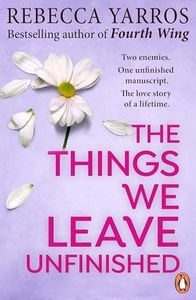 The Things We Leave Unfinished: TikTok made me buy it! A heart-wrenching and emotional romance from the Sunday Times bestselling author of Fourth Wing