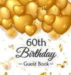 60th Birthday Guest Book: Keepsake Gift for Men and Women Turning 60 - Hardback with Funny Gold Balloon Hearts Themed Decorations and Supplies, Personalized Wishes, Gift Log, Sign-in, Photo Pages