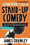 A Confident Start in Stand-Up Comedy [2023 Revised Edition]: Learn how to fearlessly craft material, book your first gig and thrive onstage.