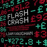 Flash Crash: A Trading Savant, a Global Manhunt and the Most Mysterious Market Crash in History