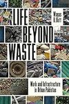 Life Beyond Waste: Work and Infrastructure in Urban Pakistan