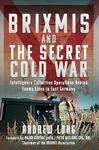 The Story of BRIXMIS and the Secret Cold War: Intelligence Gathering Operations Behind Enemy Lines in East Germany