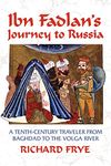 Ibn Fadlan's Journey to Russia: A Tenth-Century Traveler from Baghad to the Volga River