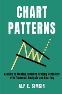 STOCK CHART PATTERNS: A Guide to Making Informed Stock Trading Decisions with Technical Analysis and Charting