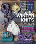 Head-to-Toe Winter Knits: 100 quick and easy accessories to knit