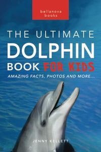 Dolphins The Ultimate Dolphin Book for Kids: 100+ Amazing Dolphin Facts, Photos, Quiz + More: 25