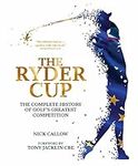 The Ryder Cup: The Complete History of Golf's Greatest Competition