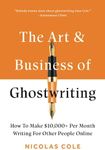 The Art & Business Of Ghostwriting: How To Make $10,000+ Per Month Writing For Other People Online