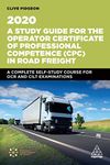 A Study Guide for the Operator Certificate of Professional Competence (CPC) in Road Freight 2020: A Complete Self-Study Course for OCR and CILT Examinations