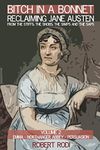 Bitch In a Bonnet: Reclaiming Jane Austen From the Stiffs, the Snobs, the Simps and the Saps (Volume 2)