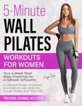 5-Minute Wall Pilates Workouts for Women: Your 4-Week Total Body Challenge for a Catwalk Silhouette. Illustrated Model-Endorsed Exercises to Lose Belly Fat, Sculpt Glutes, and Tone ABS