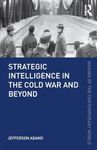 Strategic Intelligence in the Cold War and Beyond (The Making of the Contemporary World)