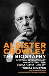 Aleister Crowley: The Biography: The Biography - Spiritual Revolutionary, Romantic Explorer, Occult Master - and Spy