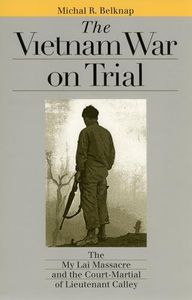 The Vietnam War on Trial: The My Lai Massacre and the Court-Martial of Lieutenant Calley (Landmark Law Cases and American Society)