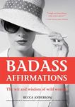 Badass Affirmations: The Wit and Wisdom of Wild Women (Inspirational Quotes for Women, Book Gift for Women, Powerful Affirmations)