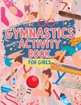 Gymnastics Activity Book For Girls: Fun Gymnast Workbook, Includes Mazes, Word Searches, Coloring And MORE | Ideal For Ages 4, 5, 6, 7, 8