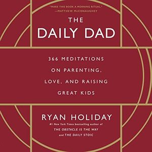 The Daily Dad: 366 Meditations on Parenting, Love, and Raising Great Kids