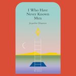 I Who Have Never Known Men