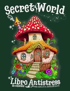 Secret World libro da colorare antistress per adulti e adolescenti: Album da colorare con piu di 60 bellissime pagine con fiori, animali, funghi, case ... da favola, mandala, motivi e molto altro.