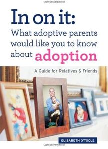 In On It: What Adoptive Parents Would Like You To Know About Adoption. A Guide for Relatives and Friends. (Mom’s Choice Award Winner)