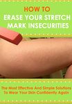 How To Get Rid Of Your Stretch Mark Insecurities: The Most Effective And Simple Solutions To Wear Your Skin Confidently Again (How to get rid of stretch ... stretch marks forever, stretch marks cure)