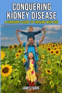 Conquering Kidney Disease: A Survivor's Guide to Thriving with CKD: 1