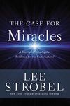 The Case for Miracles: A Journalist Investigates Evidence for the Supernatural