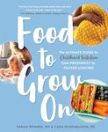 Food to Grow On: The Ultimate Guide to Childhood Nutrition--From Pregnancy to Packed Lunches