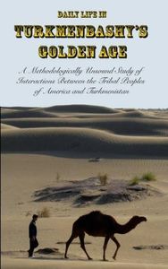 Daily Life in Turkmenbashy's Golden Age: A Methodologically Unsound Study of Interactions Between the Tribal Peoples of America and Turkmenistan