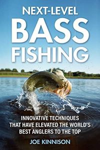 Next-Level Bass Fishing: Innovative Techniques that have Elevated the World's Best Anglers to the Top