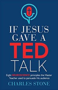 If Jesus Gave A TED Talk: Eight Neuroscience Principles The Master Teacher Used To Persuade His Audience