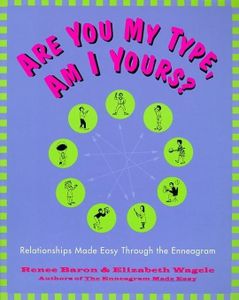 Are You My Type, Am I Yours? : Relationships Made Easy Through The Enneagram