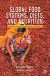 Global Food Systems, Diets, and Nutrition: Linking Science, Economics, and Policy (Palgrave Studies in Agricultural Economics and Food Policy)