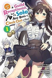 I May Be a Guild Receptionist, But I'll Solo Any Boss to Clock Out on Time, Vol. 1 (Manga): Volume 1