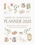 Inspire My Homeschool Planner 2025: Bringing clarity, order and structure to your learning schedule calendar