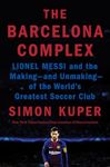 The Barcelona Complex: Lionel Messi and the Making--And Unmaking--Of the World's Greatest Soccer Club