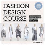 Fashion Design Course: Principles, Practice, and Techniques: The Practical Guide to Aspiring Fashion Designers