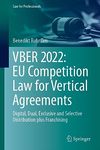 VBER 2022: EU Competition Law for Vertical Agreements: Digital, Dual, Exclusive and Selective Distribution plus Franchising (Law for Professionals)