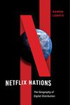 Netflix Nations: The Geography of Digital Distribution (Critical Cultural Communication Book 28)