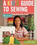 A Kid's Guide to Sewing: Learn to Sew with Sophie & Her Friends • 16 Fun Projects You'll Love to Make & Use