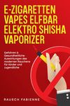 E-Zigaretten, Vapes, Elfbar, Elektro Shisha, Vaporizer: Gefahren & gesundheitliche Auswirkungen des modernen Rauchens für Kinder und Jugendliche