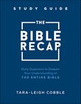 The Bible Recap Study Guide: Daily Questions to Deepen Your Understanding of the Entire Bible