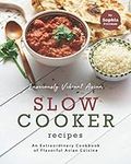 Lusciously Vibrant Asian Slow Cooker Recipes: An Extraordinary Cookbook of Flavorful Asian Cuisine