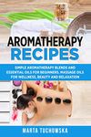 Aromatherapy Recipes: Simple Aromatherapy Blends and Essential Oils for Beginners. Massage Oils for Wellness, Beauty and Relaxation: 3 (Aromatherapy & Essential Oils)
