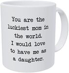 Wampumtuk You are The Luckiest Mom in The World. to Have Me As Daughter 11 Ounces Funny Coffee Mug