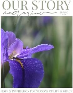 Our Story Magazine Spring 2024: Hope and Inspiration for Seasons of Life and Grace
