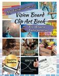 My Business Success - Vision Board Clip Art Book For Women Entrepreneurs: Money & Business Vision Board Pictures, Quotes & Phrases For Women Business Owners Created By A Business Consultant