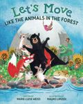 Let’s Move Like the Animals in the Forest: A Fun And Educational Children’s Story That Inspires Children Ages 2-6 To Be Active, Exercise, And Explore The Natural World