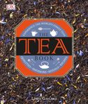 The Tea Book: Experience the World’s Finest Teas, Qualities, Infusions, Rituals, Recipes